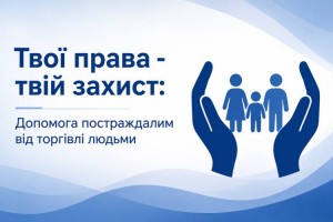 Твої права &ndash; твій захист: допомога постраждалим від торгівлі людьми