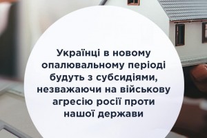 Українці в новому опалювальному періоді будуть з субсидіями, незважаючи на військову агресію росії проти нашої держави
