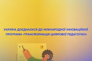 Україна доєдналася до міжнародної інноваційної програми &laquo;Трансформація цифрової педагогіки&raquo;